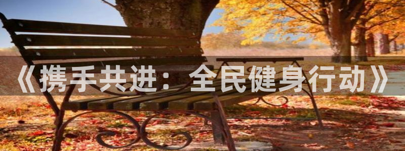 betway西汉姆官网：《携手共进：全民健身行动》