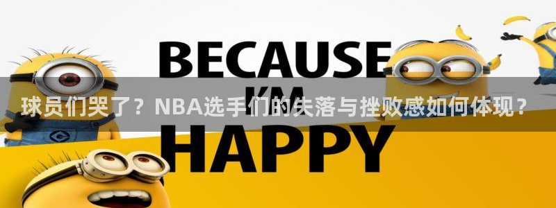 betway西汉姆联官网：球员们哭了？NBA选手们的失落与挫败感如何体现？