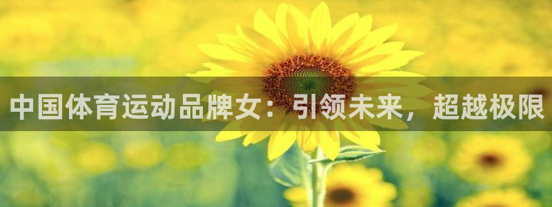 betway西汉姆官网：中国体育运动品牌女：引领未来，超越极限